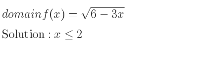 The domain of f(x)=sqrt(6-3x) is x<= 2